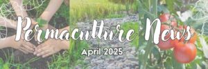 2025 April Permaculture Newsletter